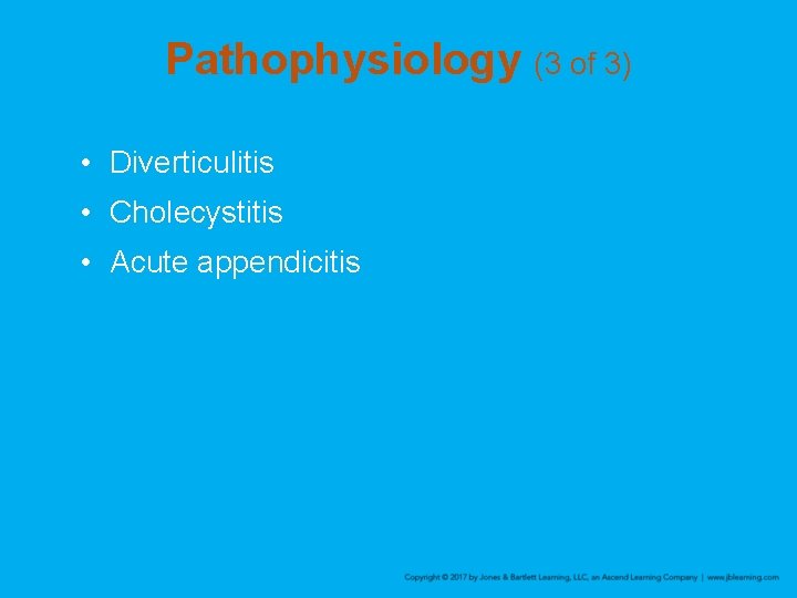 Pathophysiology (3 of 3) • Diverticulitis • Cholecystitis • Acute appendicitis 