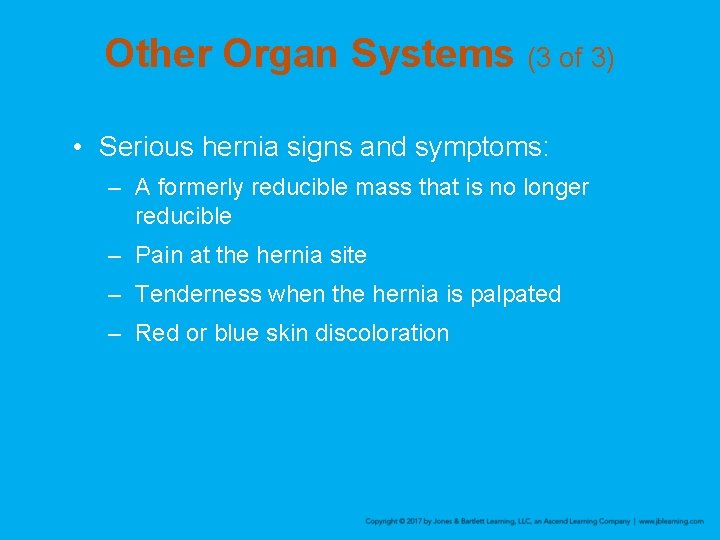 Other Organ Systems (3 of 3) • Serious hernia signs and symptoms: – A