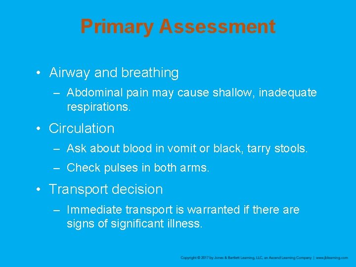 Primary Assessment • Airway and breathing – Abdominal pain may cause shallow, inadequate respirations.