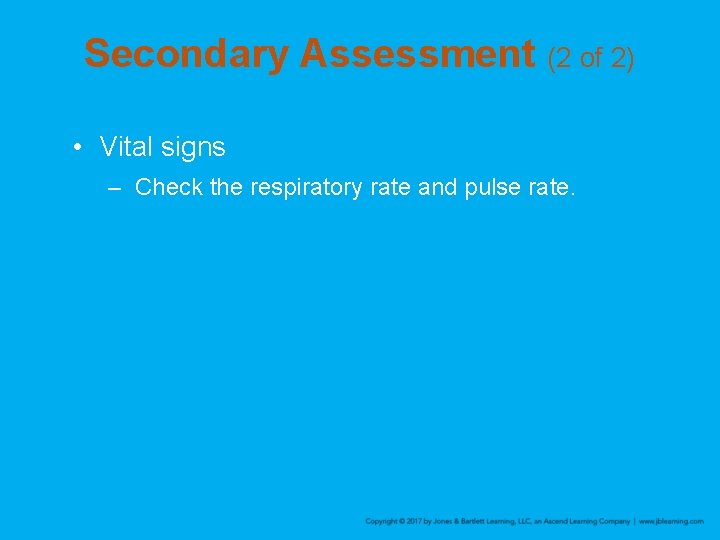Secondary Assessment (2 of 2) • Vital signs – Check the respiratory rate and