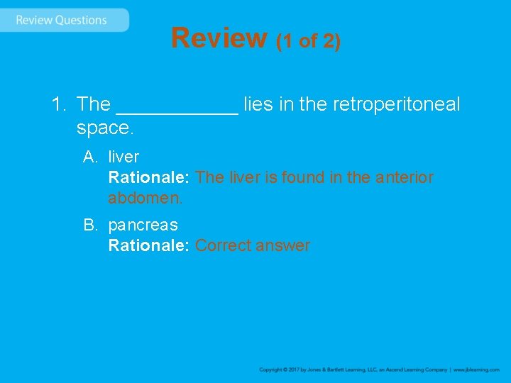 Review (1 of 2) 1. The ______ lies in the retroperitoneal space. A. liver
