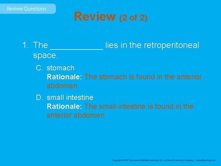 Review (2 of 2) 1. The ______ lies in the retroperitoneal space. C. stomach