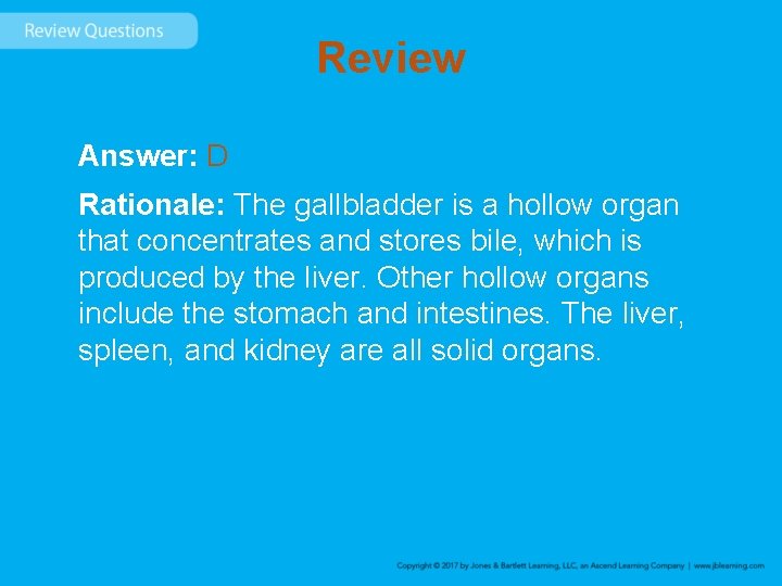 Review Answer: D Rationale: The gallbladder is a hollow organ that concentrates and stores