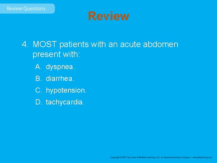 Review 4. MOST patients with an acute abdomen present with: A. dyspnea. B. diarrhea.