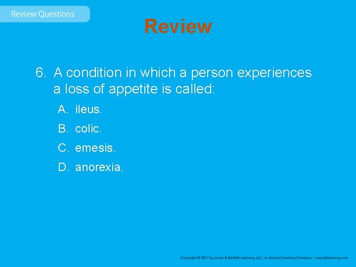 Review 6. A condition in which a person experiences a loss of appetite is