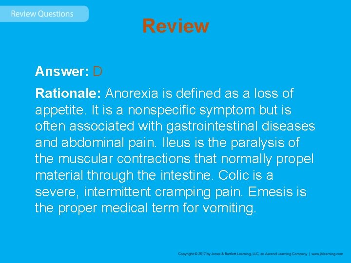 Review Answer: D Rationale: Anorexia is defined as a loss of appetite. It is