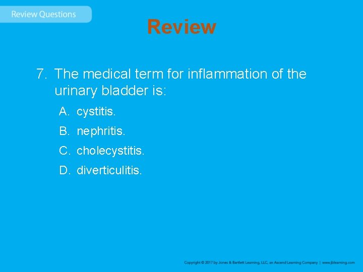 Review 7. The medical term for inflammation of the urinary bladder is: A. cystitis.