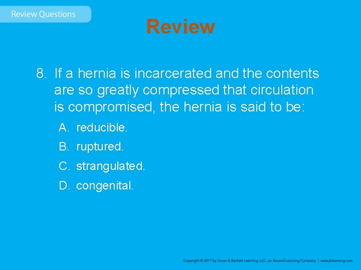 Review 8. If a hernia is incarcerated and the contents are so greatly compressed