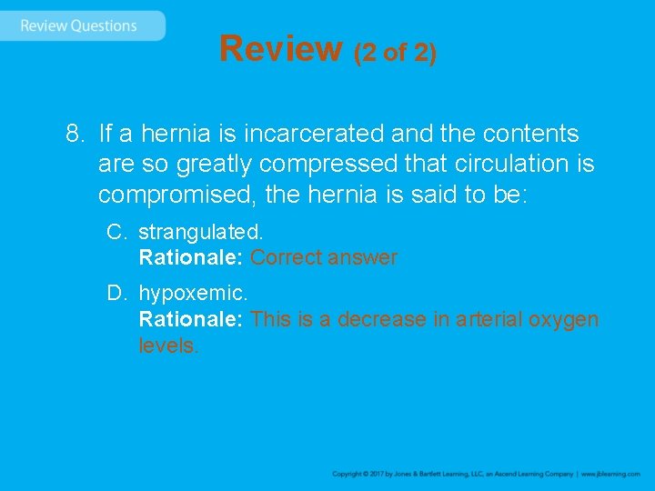 Review (2 of 2) 8. If a hernia is incarcerated and the contents are