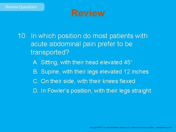 Review 10. In which position do most patients with acute abdominal pain prefer to