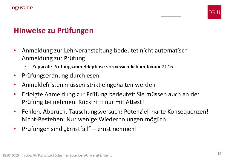 Jogustine Hinweise zu Prüfungen • Anmeldung zur Lehrveranstaltung bedeutet nicht automatisch Anmeldung zur Prüfung!