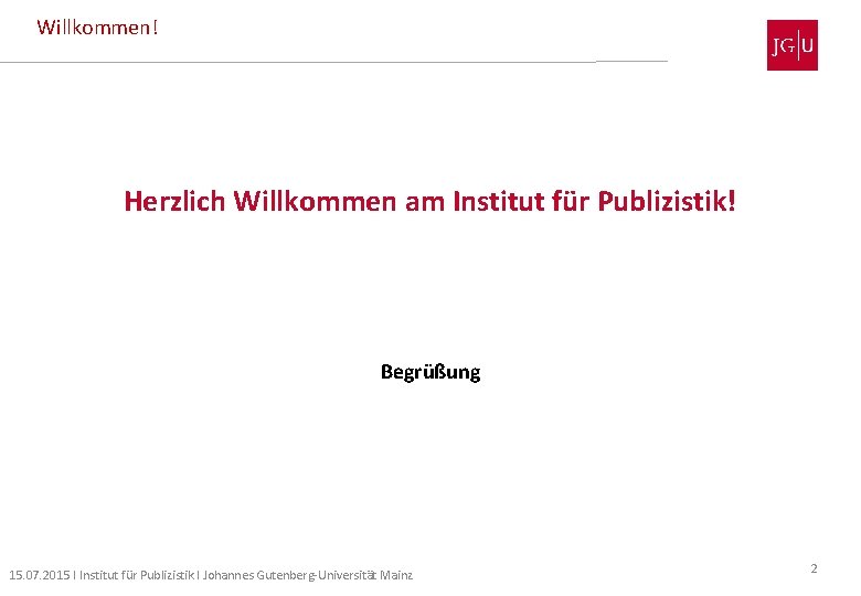 Willkommen! Herzlich Willkommen am Institut für Publizistik! Begrüßung 15. 07. 2015 I Institut für