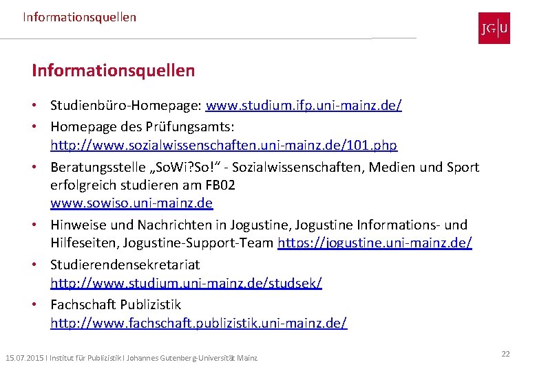 Informationsquellen • Studienbüro-Homepage: www. studium. ifp. uni-mainz. de/ • Homepage des Prüfungsamts: http: //www.