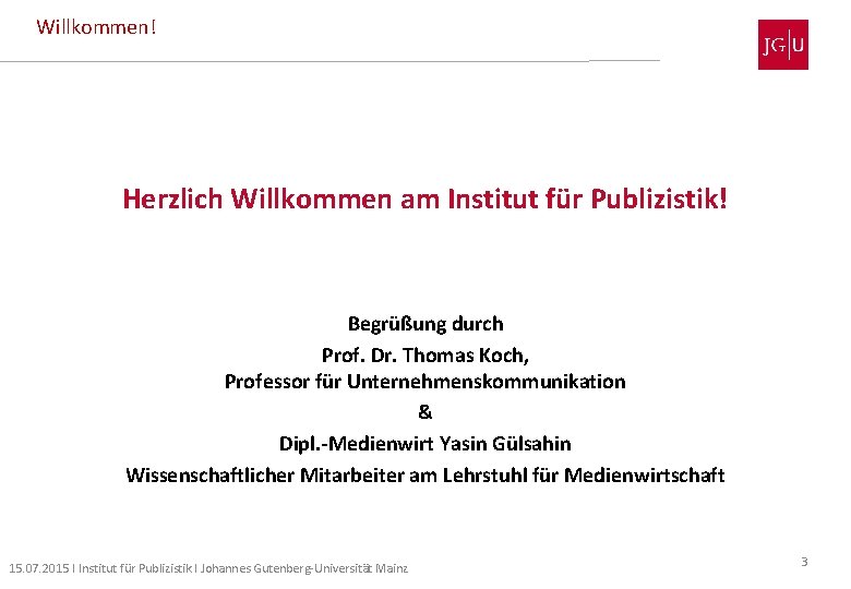 Willkommen! Herzlich Willkommen am Institut für Publizistik! Begrüßung durch Prof. Dr. Thomas Koch, Professor