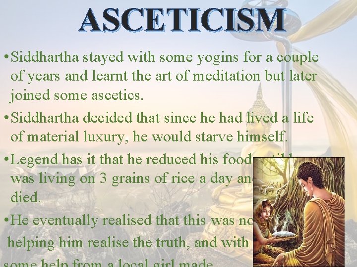 ASCETICISM • Siddhartha stayed with some yogins for a couple of years and learnt