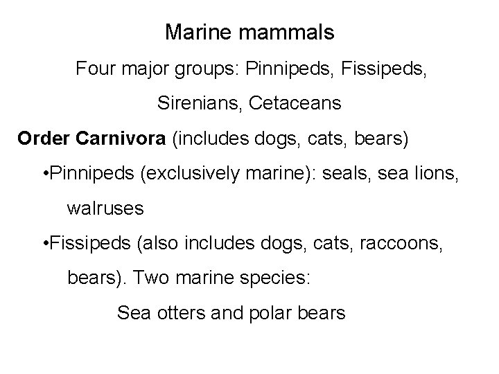 Marine mammals Four major groups: Pinnipeds, Fissipeds, Sirenians, Cetaceans Order Carnivora (includes dogs, cats,