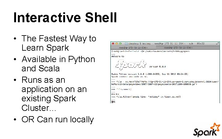 Interactive Shell • The Fastest Way to Learn Spark • Available in Python and