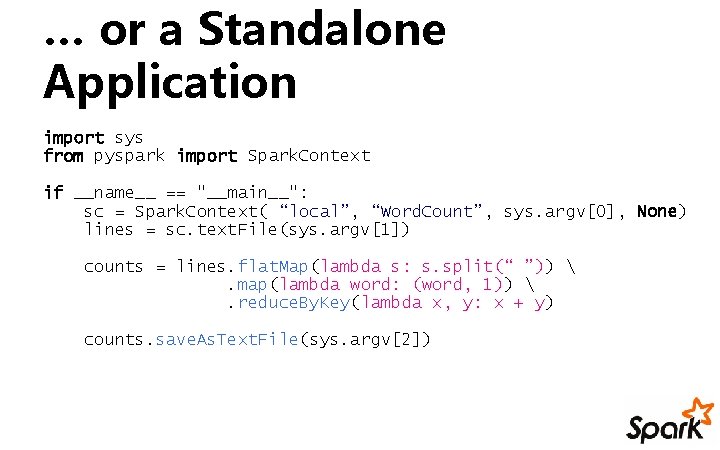 … or a Standalone Application import sys from pyspark import Spark. Context if __name__