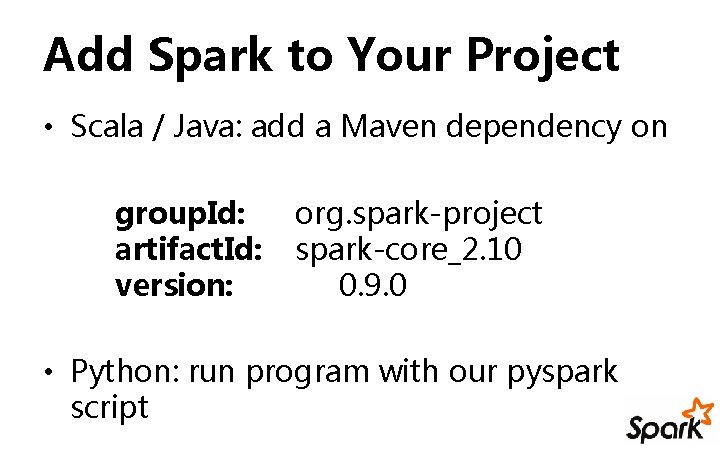 Add Spark to Your Project • Scala / Java: add a Maven dependency on
