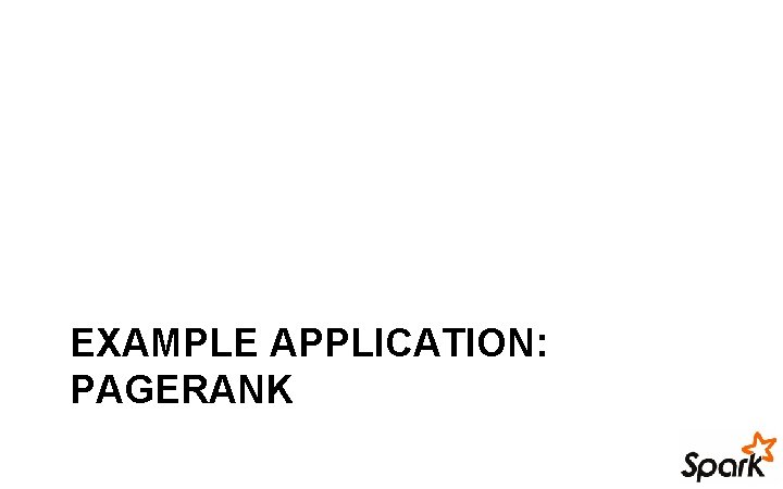 EXAMPLE APPLICATION: PAGERANK 