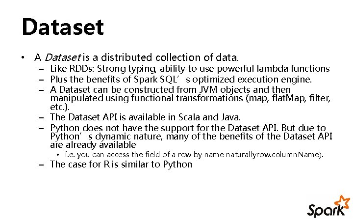 Dataset • A Dataset is a distributed collection of data. – Like RDDs: Strong