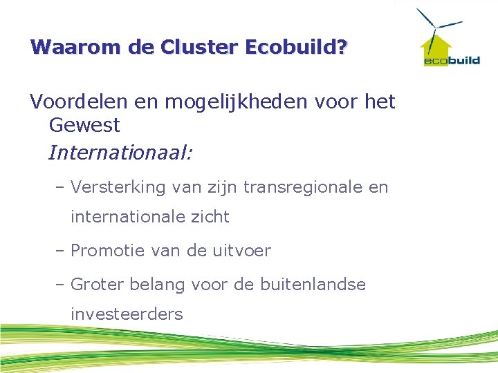 Waarom de Cluster Ecobuild? Voordelen en mogelijkheden voor het Gewest Internationaal: – Versterking van