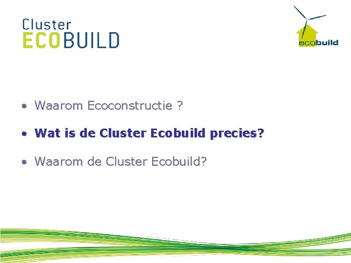  • Waarom Ecoconstructie ? • Wat is de Cluster Ecobuild precies? • Waarom