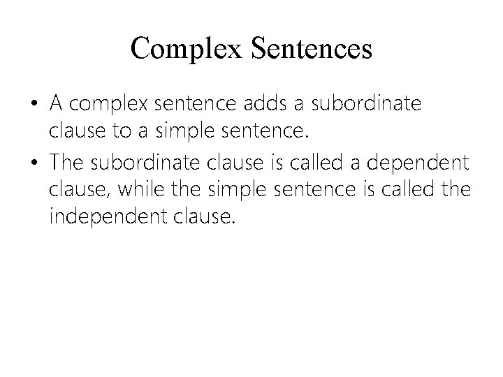 Complex Sentences • A complex sentence adds a subordinate clause to a simple sentence.