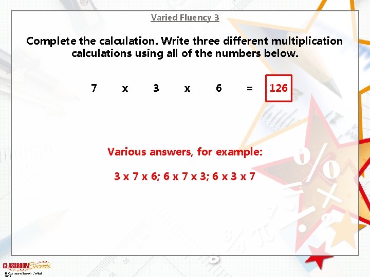 Varied Fluency 3 Complete the calculation. Write three different multiplication calculations using all of