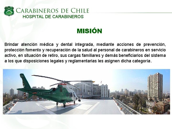 HOSPITAL DE CARABINEROS MISIÓN Brindar atención médica y dental integrada, mediante acciones de prevención,