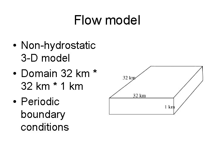 Flow model • Non-hydrostatic 3 -D model • Domain 32 km * 1 km
