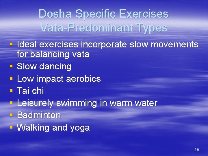 Dosha Specific Exercises Vata-Predominant Types § Ideal exercises incorporate slow movements for balancing vata