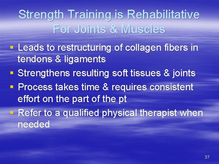 Strength Training is Rehabilitative For Joints & Muscles § Leads to restructuring of collagen