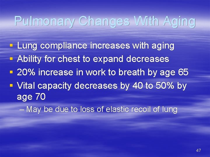 Pulmonary Changes With Aging § § Lung compliance increases with aging Ability for chest