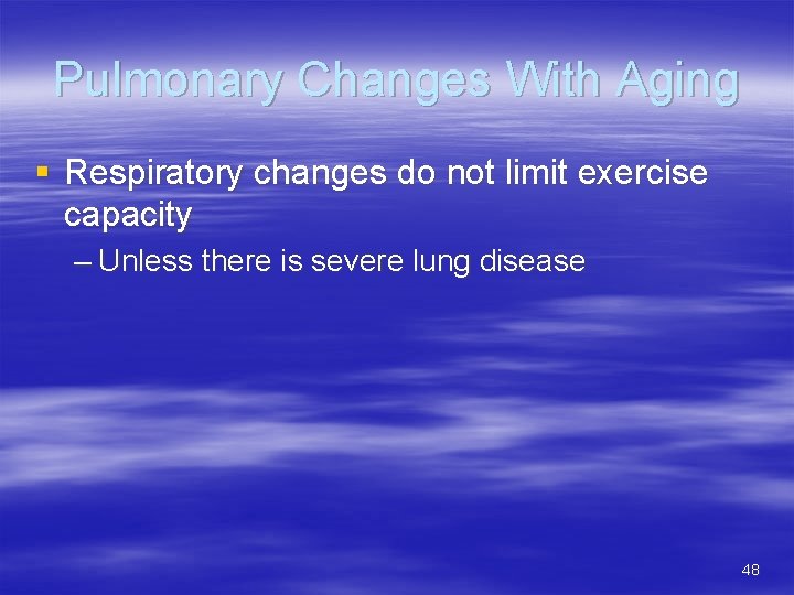 Pulmonary Changes With Aging § Respiratory changes do not limit exercise capacity – Unless