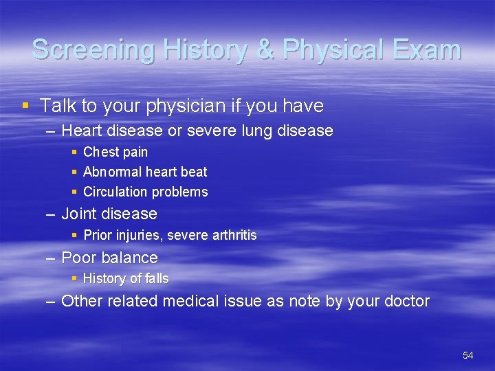 Screening History & Physical Exam § Talk to your physician if you have –