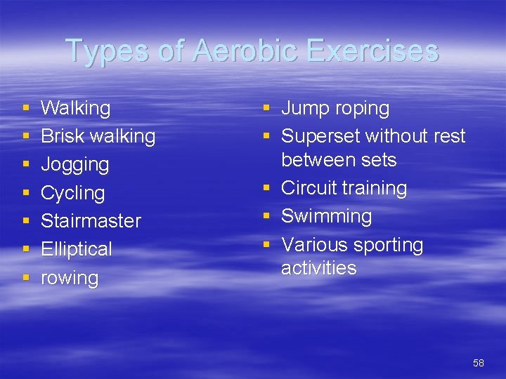 Types of Aerobic Exercises § § § § Walking Brisk walking Jogging Cycling Stairmaster