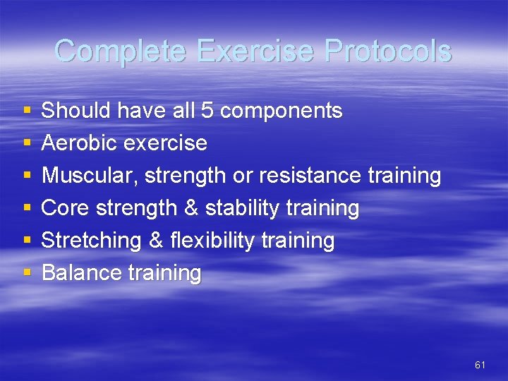 Complete Exercise Protocols § § § Should have all 5 components Aerobic exercise Muscular,