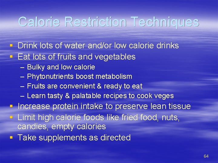 Calorie Restriction Techniques § Drink lots of water and/or low calorie drinks § Eat