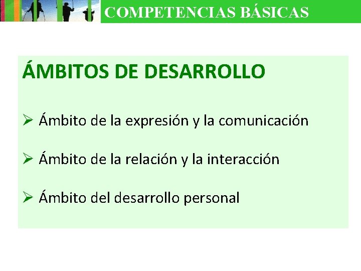 COMPETENCIAS BÁSICAS ÁMBITOS DE DESARROLLO Ø Ámbito de la expresión y la comunicación Ø