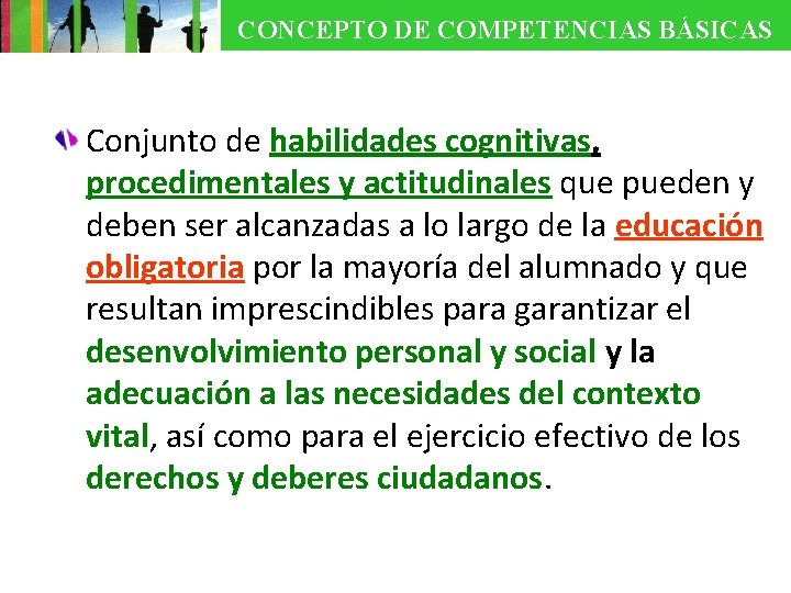 CONCEPTO DE COMPETENCIAS BÁSICAS Conjunto de habilidades cognitivas, procedimentales y actitudinales que pueden y