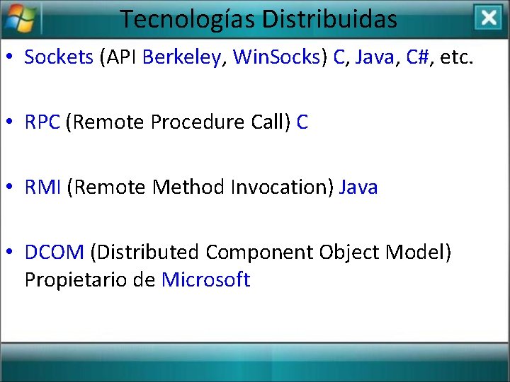 Tecnologías Distribuidas • Sockets (API Berkeley, Win. Socks) C, Java, C#, etc. • RPC