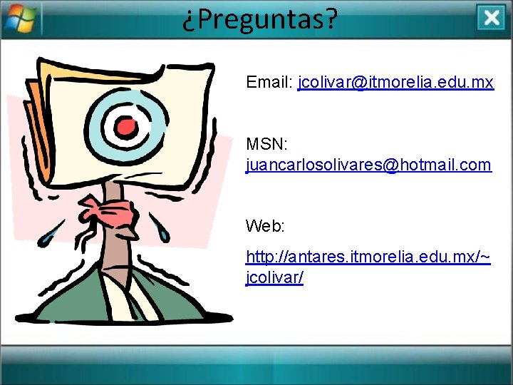¿Preguntas? Email: jcolivar@itmorelia. edu. mx MSN: juancarlosolivares@hotmail. com Web: http: //antares. itmorelia. edu. mx/~