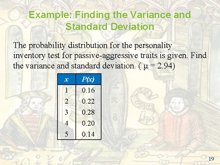 Example: Finding the Variance and Standard Deviation The probability distribution for the personality inventory Example: Finding the Variance and Standard Deviation The probability distribution for the personality inventory