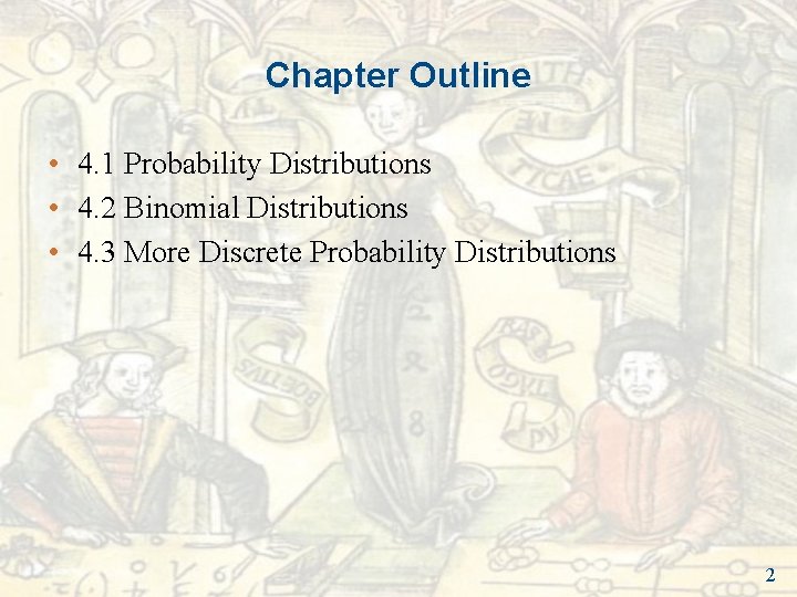 Chapter Outline • 4. 1 Probability Distributions • 4. 2 Binomial Distributions • 4. Chapter Outline • 4. 1 Probability Distributions • 4. 2 Binomial Distributions • 4.