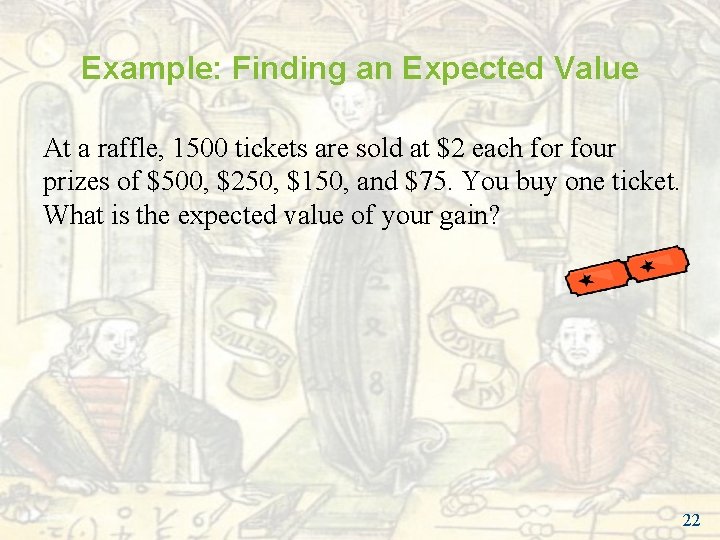 Example: Finding an Expected Value At a raffle, 1500 tickets are sold at $2 Example: Finding an Expected Value At a raffle, 1500 tickets are sold at $2