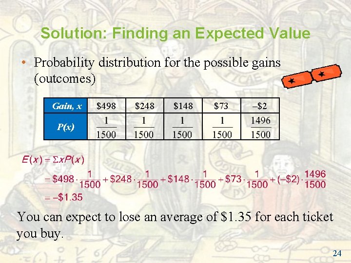 Solution: Finding an Expected Value • Probability distribution for the possible gains (outcomes) Gain, Solution: Finding an Expected Value • Probability distribution for the possible gains (outcomes) Gain,