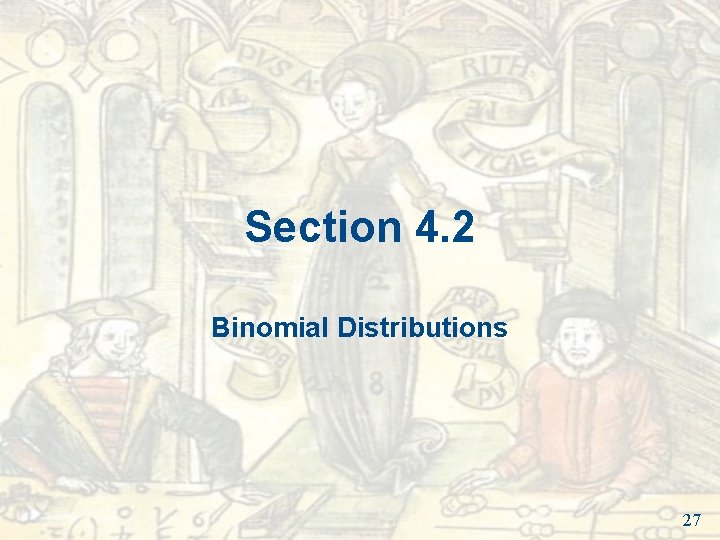 Section 4. 2 Binomial Distributions 27 Section 4. 2 Binomial Distributions 27