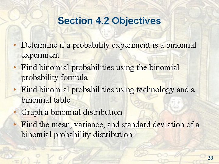 Section 4. 2 Objectives • Determine if a probability experiment is a binomial experiment Section 4. 2 Objectives • Determine if a probability experiment is a binomial experiment