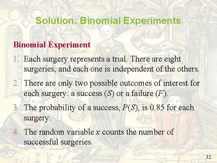 Solution: Binomial Experiments Binomial Experiment 1. Each surgery represents a trial. There are eight Solution: Binomial Experiments Binomial Experiment 1. Each surgery represents a trial. There are eight